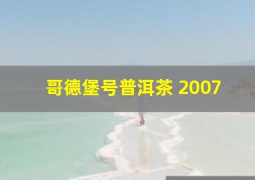 哥德堡号普洱茶 2007